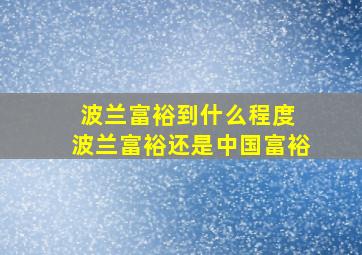 波兰富裕到什么程度 波兰富裕还是中国富裕